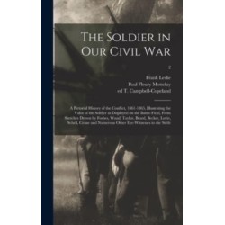 The Soldier in Our Civil War: a Pictorial History of the Conflict, 1861-1865, Illustrating the Valor of the Soldier as Displayed on the Battle-field, From Sketches Drawn by Forbes, Waud, Taylor, Beard, Becker, Lovie, Schell, Crane and Numerous Other...- 2