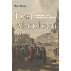 Lost Aberdeen: Aberdeen's Lost Architectural Heritage
