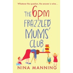 The 6pm Frazzled Mums' Club: A laugh-out-loud, relatable read from bestseller Nina Manning