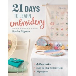 21 Days to Learn Embroidery: Daily Practice, Step-by-Step Instructions, 16 Projects
