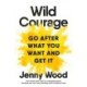 Wild Courage: A Rebellious Guide to Supercharge Your Career