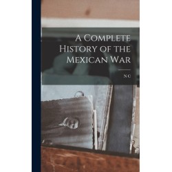 A Complete History of the Mexican War