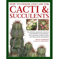 Cacti & Succulents, How to Choose and Care for: The definitive gardening reference to identification and cultivation, with a directory of 400 varieties and 700 practical photographs
