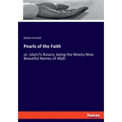 Pearls of the Faith: or, Islam's Rosary- being the Ninety-Nine Beautiful Names of Allah