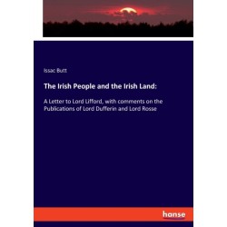 The Irish People and the Irish Land: A Letter to Lord Lifford, with comments on the Publications of Lord Dufferin and Lord Rosse