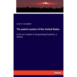The patent system of the United States: So far as it relates to the granting of patents: a History