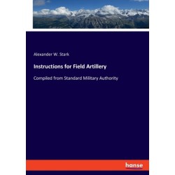 Instructions for Field Artillery: Compiled from Standard Military Authority