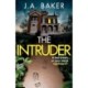 The Intruder: A completely addictive, suspenseful psychological thriller from J A Baker