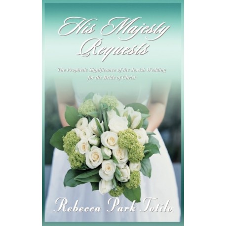 His Majesty Requests: The Prophetic Significance of the Jewish Wedding for the Bride of Christ