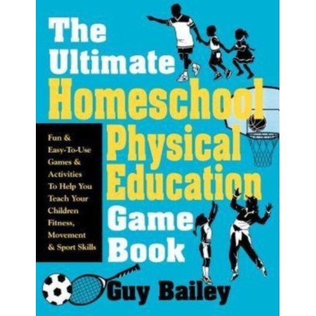 Ultimate Homeschool Physical Education Game Book