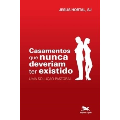 Casamentos que nunca deveriam ter existido - Uma solucao pastoral