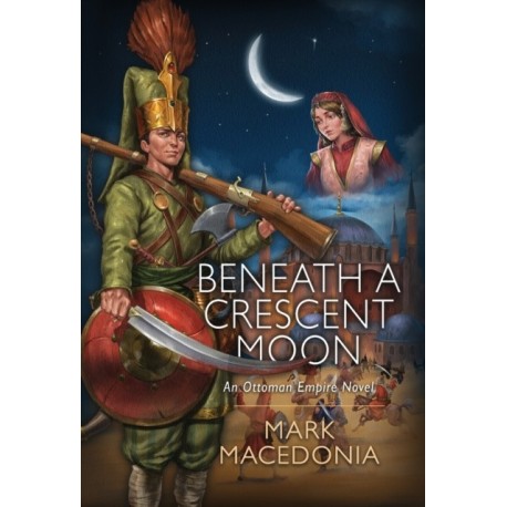 Beneath a Crescent Moon: An Ottoman Empire Novel