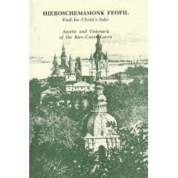 Hieroschemamonk Feofil: Fool-for-Christ's-Sake. Ascetic and Visionary of the Kiev-Caves Lavra