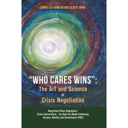 "Who Cares Wins": The Art and Science of Crisis Negotiation: Hong Kong Police Negotiators' Crisis Interventions - An Eight-Cs Model Embracing Passion, Nobility and Commitment (PNC)