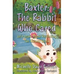 Baxter: The Rabbit Who Cared: Let's Learn About Protecting The Natural World