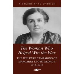 The Woman Who Helped WIn the War: The Welfare Campaigns of Margaret Lloyd George, 1914-1918