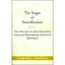The Stages of Sanctification: The Process of Sanctification Through Progressive Stages of Maturity