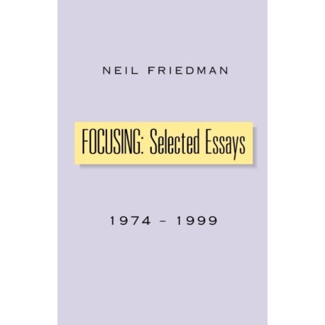 Focusing: Selected Essays: 1974-1999