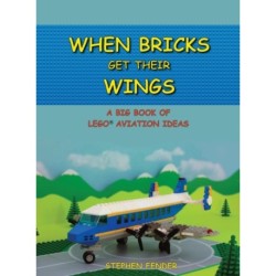 When Bricks Get Their Wings: A Big Book of LEGO Aviation Ideas