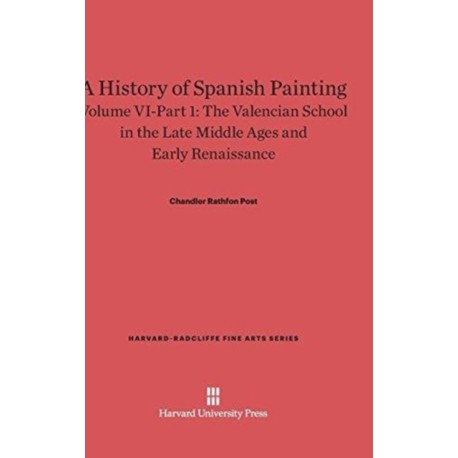 A History of Spanish Painting, Volume VI: The Valencian School in the Late Middle Ages and Early Renaissance, Part 1