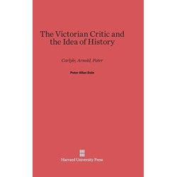 The Victorian Critic and the Idea of History: Carlyle, Arnold, Pater