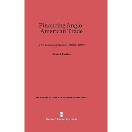 Financing Anglo-American Trade: The House of Brown, 1800-1880