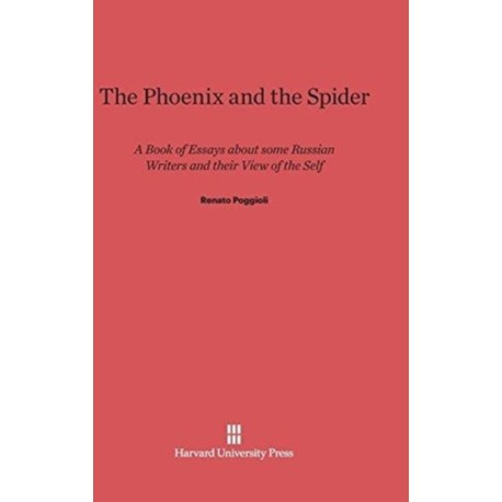 The Phoenix and the Spider: A Book of Essays about Some Russian Writers and Their View of the Self