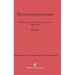 The Professional Altruist: The Emergence of Social Work as a Career, 1880-1930