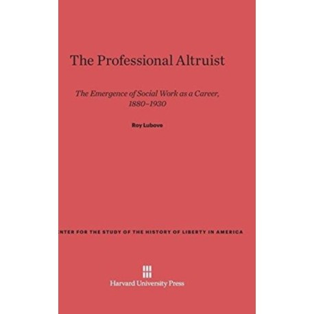 The Professional Altruist: The Emergence of Social Work as a Career, 1880-1930