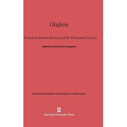 Gliglois: A French Arthurian Romance of the Thirteenth Century