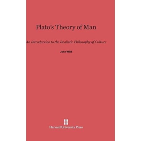 Plato's Theory of Man: An Introduction to the Realistic Philosophy of Culture
