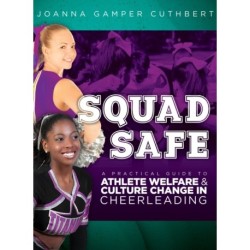 Squad Safe: A Practical Guide To Athlete Welfare  And Culture Change In Cheerleading