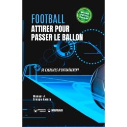 Football. Attirer pour passer le ballon: 50 exercices d'entrainement (version edition couleur)