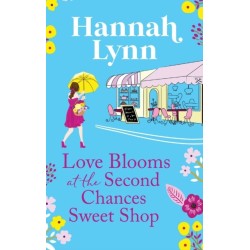 Love Blooms at the Second Chances Sweet Shop: The perfect feel-good romance from Hannah Lynn