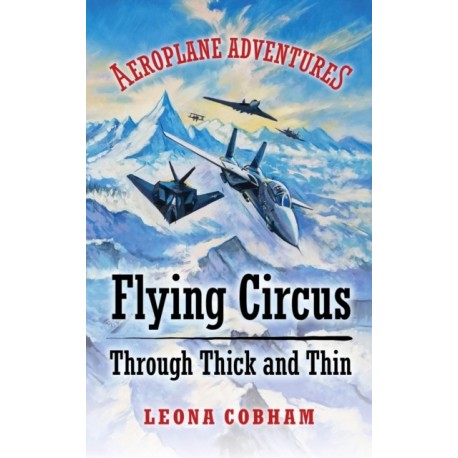 Flying Circus Through Thick and Thin: The inside story of four planes confronting the perils of the skies- teamwork, friendship, and self-esteem