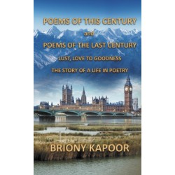 Poems of This Century and Poems of the Last Century: Lust, Love to Goodness    The story of a life in poetry
