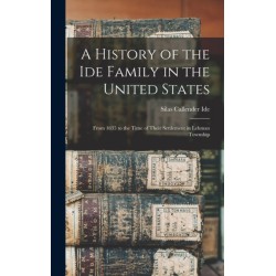 A History of the Ide Family in the United States: From 1635 to the Time of Their Settlement in Lehman Township