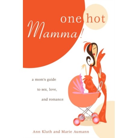 One Hot Mamma!: A Mom's Guide to Sex, Love, and Romance