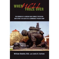 When Hell Froze Over: The Memoir of a Korean War Combat Physician Who Spent 1010 Days in a Communist Prison Camp