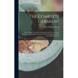 The Complete Herbalist: or the People Their Own Physicians by the Use of Nature's Remedies: Describing the Great Curative Properties Found in the Herbal Kingdom.