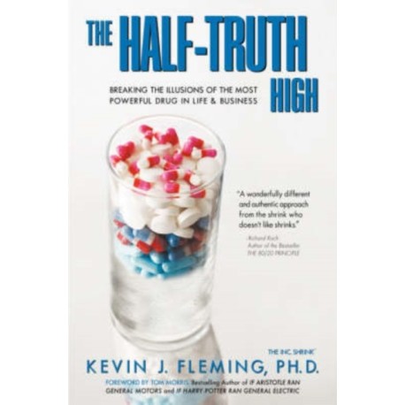 The Half-Truth High: Breaking the Illusions of the Most Powerful Drug in Life & Business
