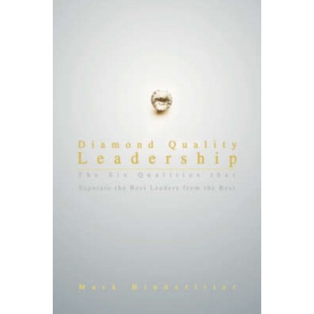 Diamond Quality Leadership: The Six Qualities That Separate the Best Leaders from the Rest