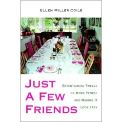 Just A Few Friends: Entertaining Twelve or More People and Making It Look Easy