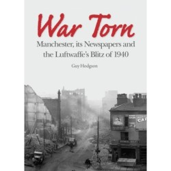 War Torn: Manchester, its Newspapers and the Luftwaffe's Christmas Blitz of 1940