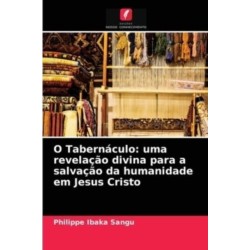 O Tabernaculo: uma revelacao divina para a salvacao da humanidade em Jesus Cristo