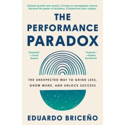 The Performance Paradox: The Unexpected Way to Grind Less, Grow More, and Unlock Success