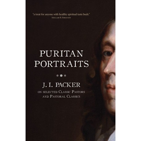 Puritan Portraits: J. I. Packer on Selected Classic Pastors and Pastoral Classics