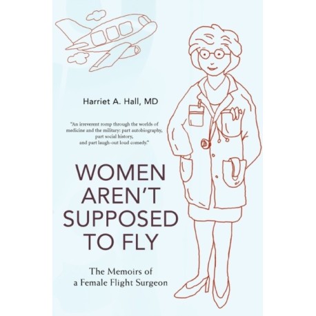 Women Aren't Supposed to Fly: The Memoirs of a Female Flight Surgeon