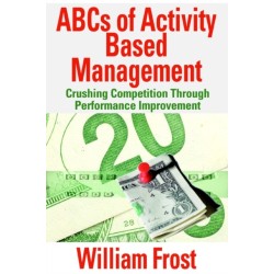 ABCs of Activity Based Management: Crushing Competition Through Performance Improvement