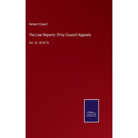 The Law Reports: Privy Council Appeals.: Vol. VI, 1874-75